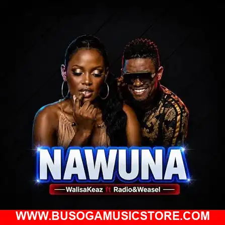 Nawuna by Walisa keaz ft Radio and Weasel